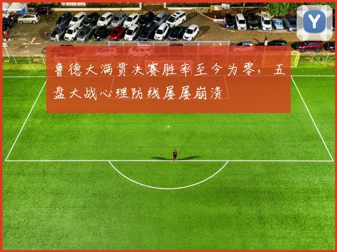 鲁德大满贯决赛胜率至今为零,五盘大战心理防线屡屡崩溃